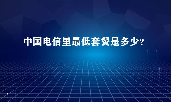 中国电信里最低套餐是多少？