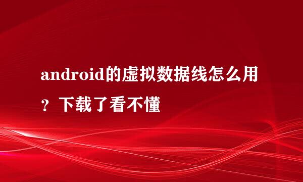 android的虚拟数据线怎么用？下载了看不懂