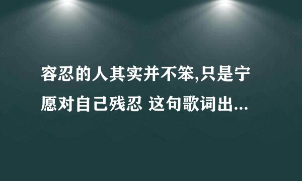 容忍的人其实并不笨,只是宁愿对自己残忍 这句歌词出自哪首歌