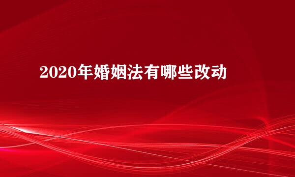 2020年婚姻法有哪些改动