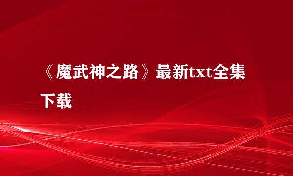 《魔武神之路》最新txt全集下载