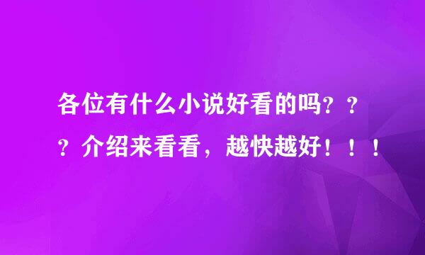 各位有什么小说好看的吗？？？介绍来看看，越快越好！！！