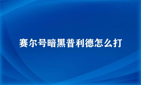 赛尔号暗黑普利德怎么打