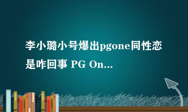 李小璐小号爆出pgone同性恋是咋回事 PG One真的是同性恋吗