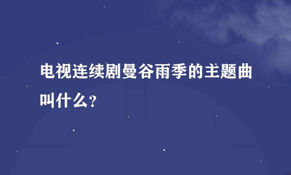 电视连续剧曼谷雨季的主题曲叫什么？