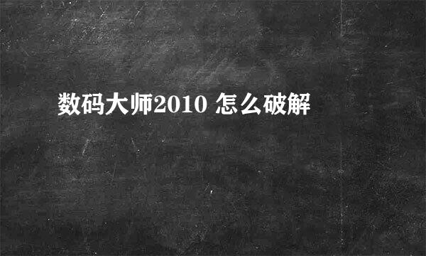 数码大师2010 怎么破解