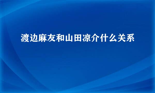 渡边麻友和山田凉介什么关系