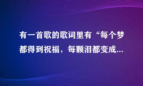 有一首歌的歌词里有“每个梦都得到祝福，每颗泪都变成珍珠”这首歌是什么？