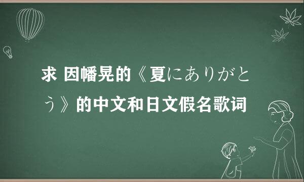 求 因幡晃的《夏にありがとう》的中文和日文假名歌词