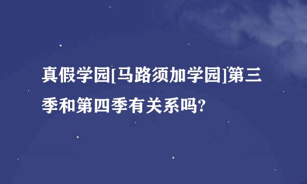 真假学园[马路须加学园]第三季和第四季有关系吗?