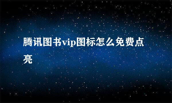 腾讯图书vip图标怎么免费点亮