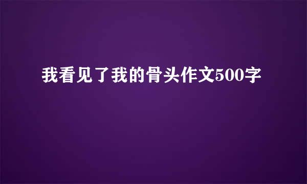 我看见了我的骨头作文500字