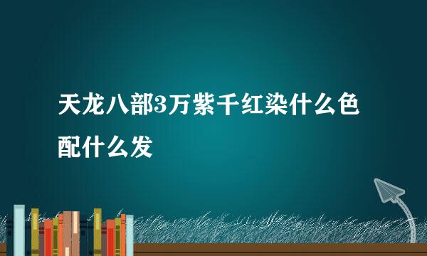 天龙八部3万紫千红染什么色配什么发