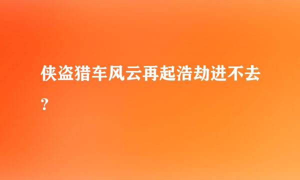 侠盗猎车风云再起浩劫进不去？