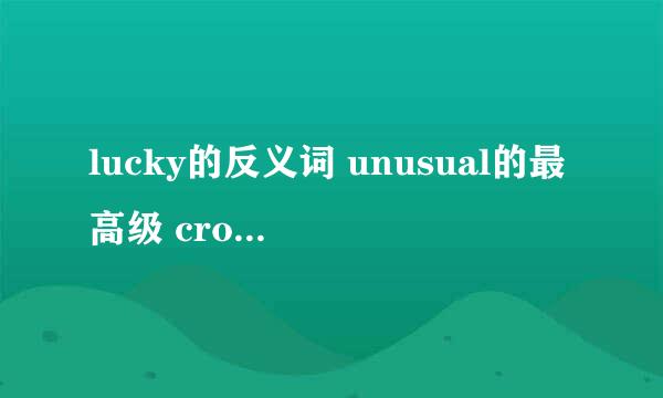 lucky的反义词 unusual的最高级 cross的 副词