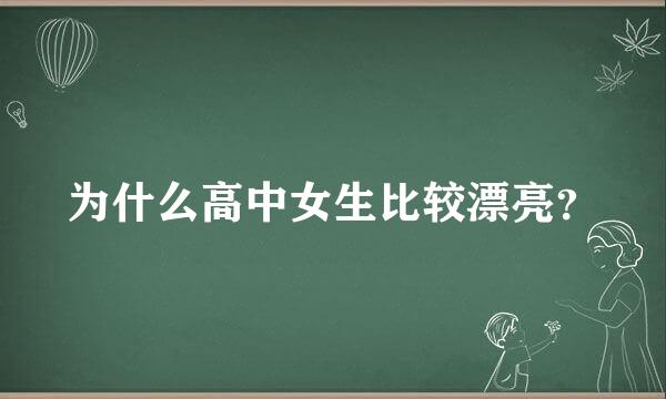 为什么高中女生比较漂亮？