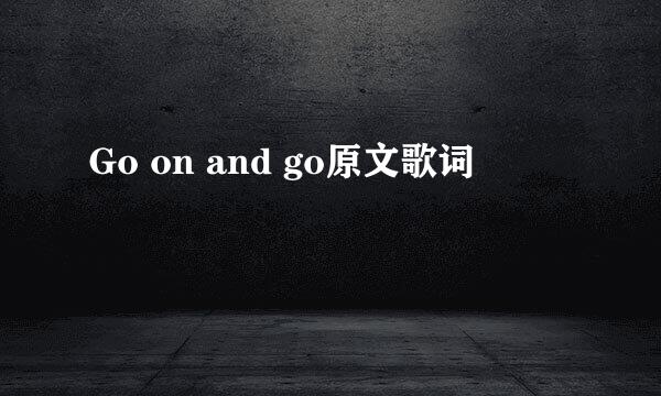 Go on and go原文歌词