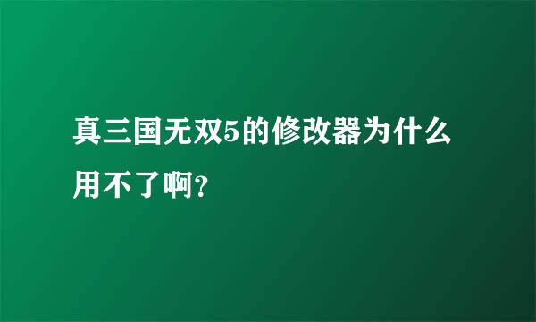 真三国无双5的修改器为什么用不了啊？