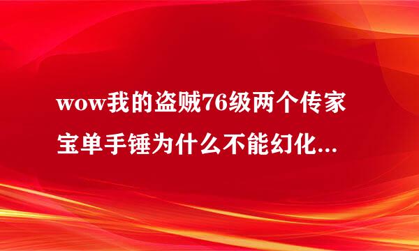 wow我的盗贼76级两个传家宝单手锤为什么不能幻化火山之刺啊