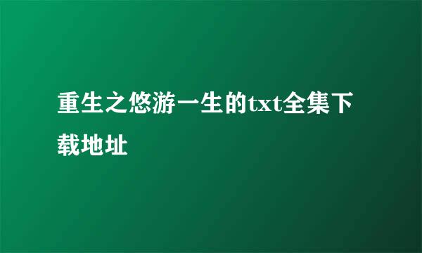 重生之悠游一生的txt全集下载地址