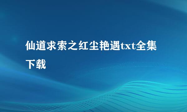 仙道求索之红尘艳遇txt全集下载