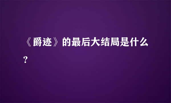 《爵迹》的最后大结局是什么？