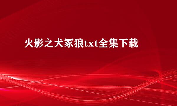 火影之犬冢狼txt全集下载