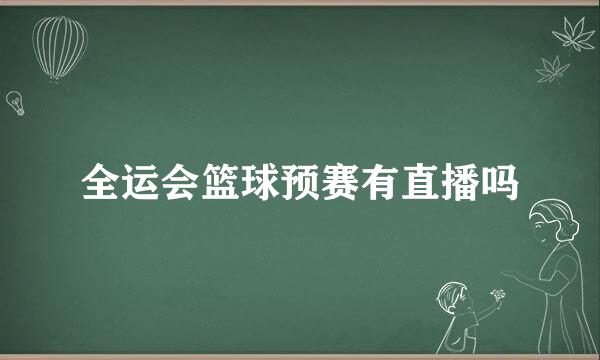 全运会篮球预赛有直播吗