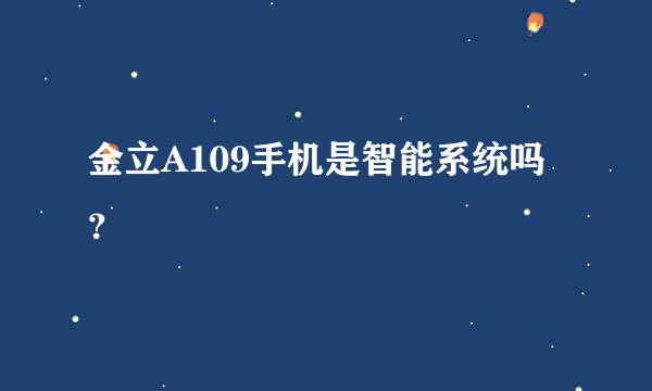 金立A109手机是智能系统吗？