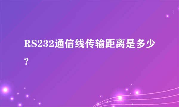 RS232通信线传输距离是多少?