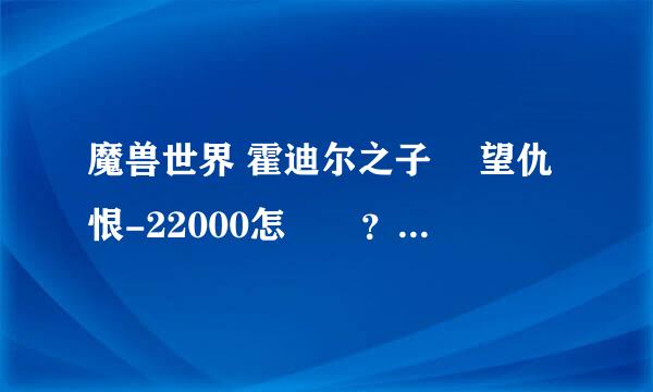 魔兽世界 霍迪尔之子 聲望仇恨-22000怎麼辦？ 任务从哪里开始接？