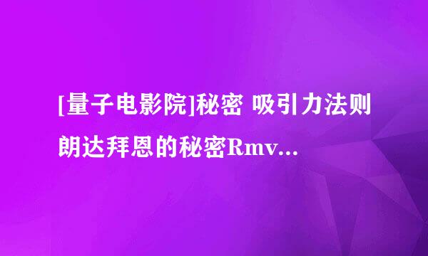 [量子电影院]秘密 吸引力法则朗达拜恩的秘密Rmvb高清版种子下载地址有么？好人一生平安