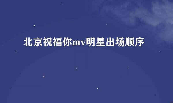 北京祝福你mv明星出场顺序