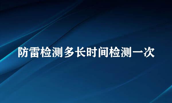 防雷检测多长时间检测一次