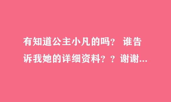 有知道公主小凡的吗？ 谁告诉我她的详细资料？？谢谢 不要网址