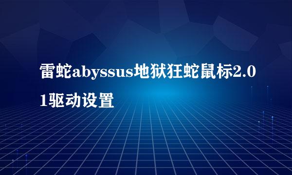 雷蛇abyssus地狱狂蛇鼠标2.01驱动设置