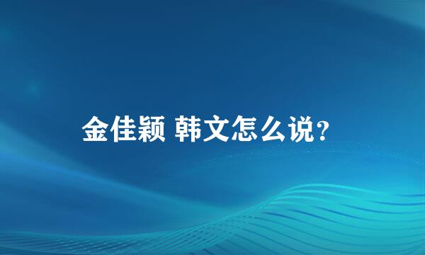 金佳颖 韩文怎么说？