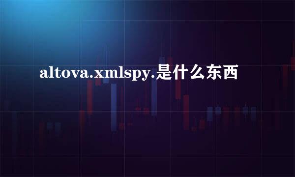 altova.xmlspy.是什么东西