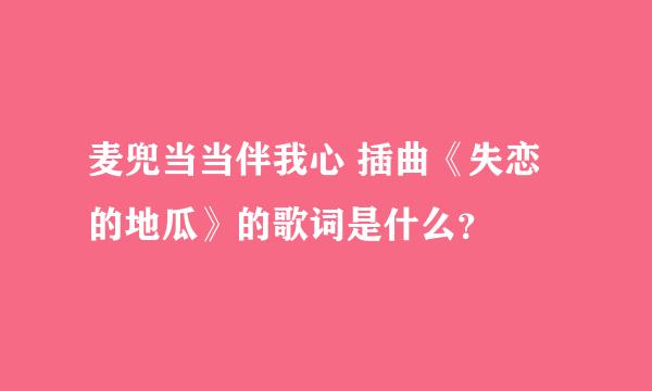 麦兜当当伴我心 插曲《失恋的地瓜》的歌词是什么？