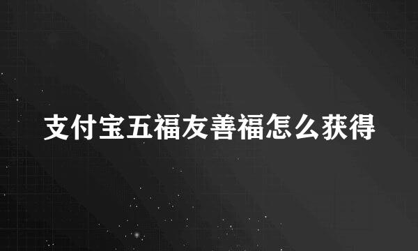 支付宝五福友善福怎么获得