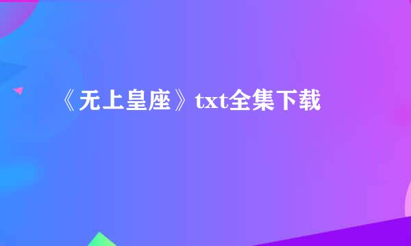 《无上皇座》txt全集下载