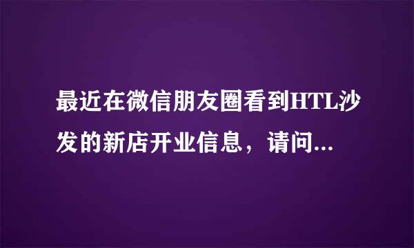 最近在微信朋友圈看到HTL沙发的新店开业信息，请问这个品牌有官网吗？