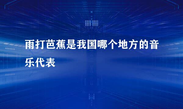 雨打芭蕉是我国哪个地方的音乐代表