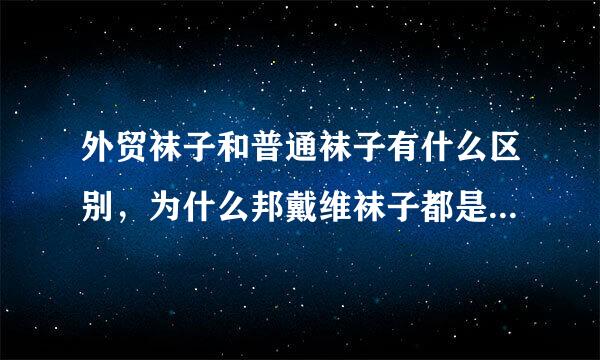 外贸袜子和普通袜子有什么区别，为什么邦戴维袜子都是外贸袜子？