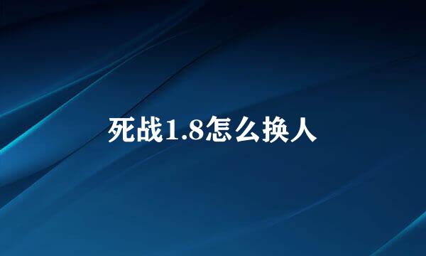 死战1.8怎么换人