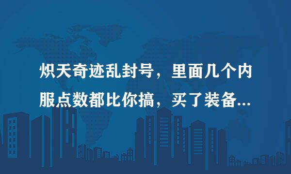 炽天奇迹乱封号，里面几个内服点数都比你搞，买了装备也没用，看你不爽就封你号，大家千万别冲钱。