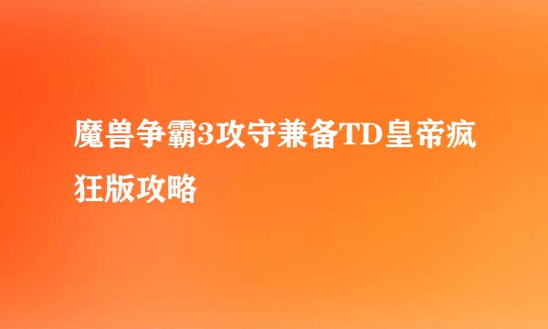 魔兽争霸3攻守兼备TD皇帝疯狂版攻略