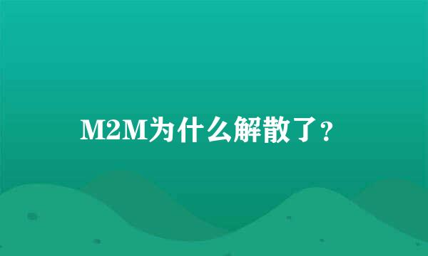 M2M为什么解散了？