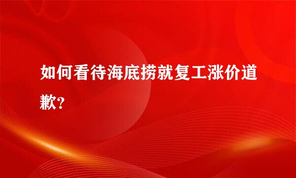 如何看待海底捞就复工涨价道歉？