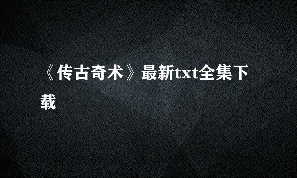 《传古奇术》最新txt全集下载